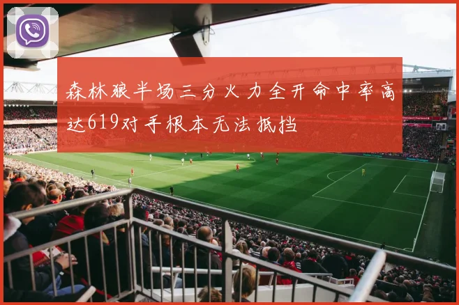 森林狼半场三分火力全开命中率高达619对手根本无法抵挡