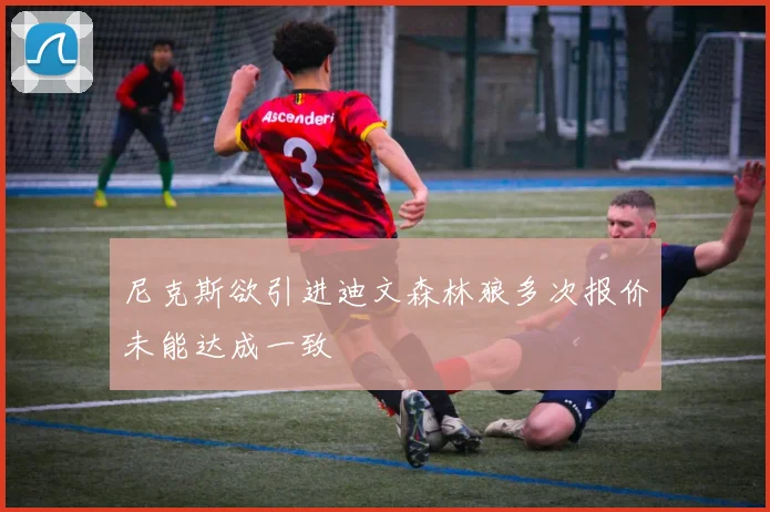 尼克斯欲引进迪文森林狼多次报价未能达成一致