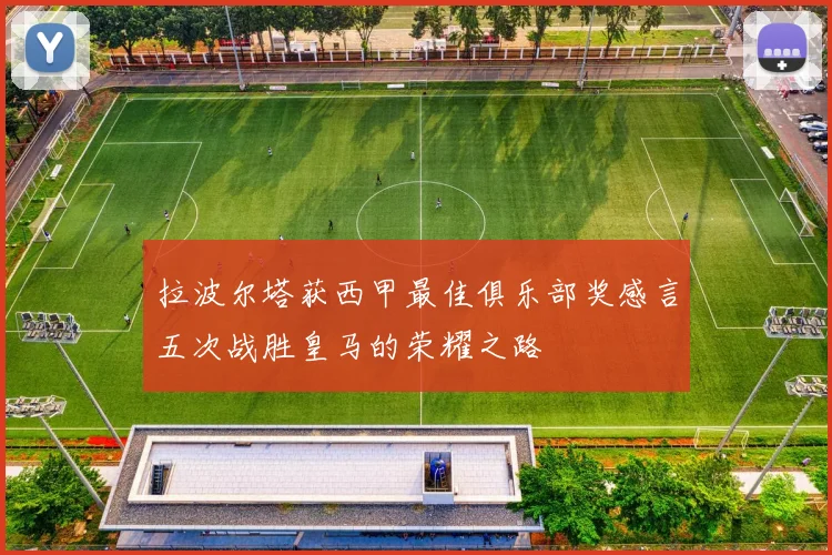 拉波尔塔获西甲最佳俱乐部奖感言五次战胜皇马的荣耀之路